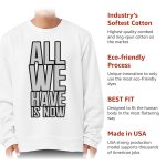 All We Have Is Now Sponge Fleece Sweatshirt - Best Design Classic Sweatshirt - Cool Saying Sweatshirt - Image 6