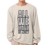 All We Have Is Now Sponge Fleece Sweatshirt - Best Design Classic Sweatshirt - Cool Saying Sweatshirt - Image 2